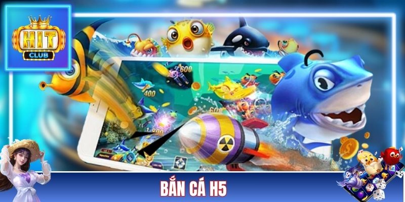 Bắn Cá H5 - Tựa Game Top 1 Đáng Trải Nghiệm Nhất Tại HITCLUB