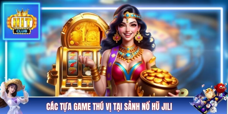 Các tựa game thú vị tại sảnh nổ hũ JILI