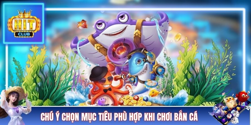 Chú ý chọn mục tiêu phù hợp khi chơi bắn cá
