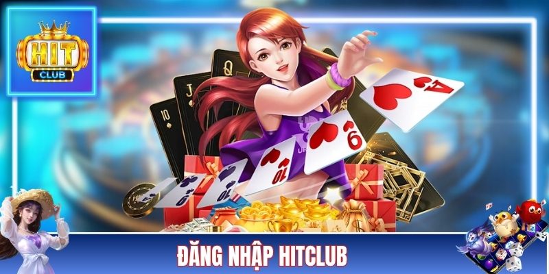 Đăng Nhập HITCLUB - Tips Vào Tài Khoản An Toàn Cho Newbie