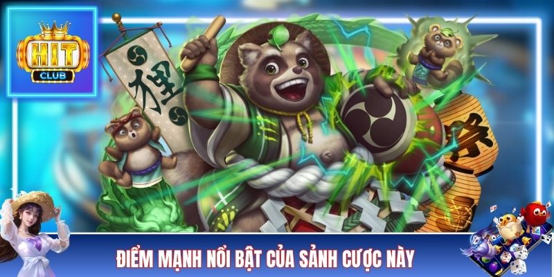 Điểm mạnh nổi bật của sảnh cược này