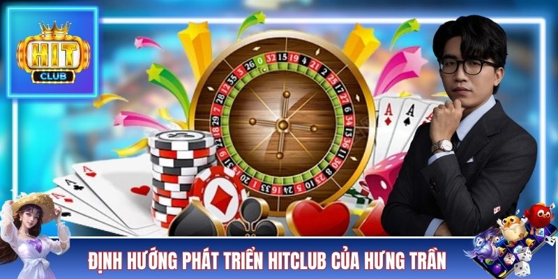 Định hướng phát triển HITCLUB của Hưng Trần