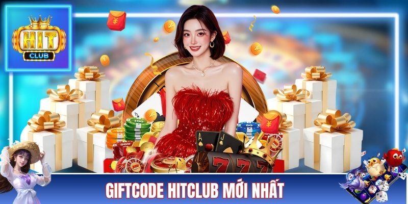 Giftcode HITCLUB Mới Nhất - Tips Săn Quà Hot Cho Tân Thủ