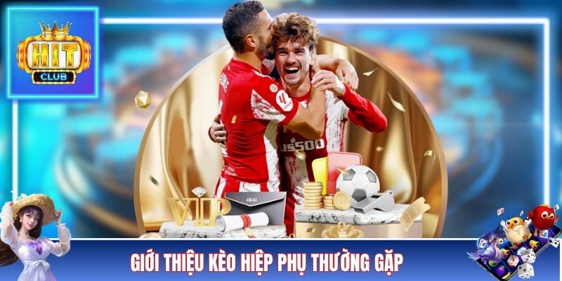 Giới thiệu kèo hiệp phụ thường gặp 