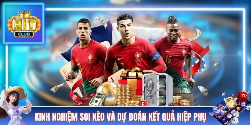 Kinh nghiệm soi kèo và dự đoán kết quả hiệp phụ