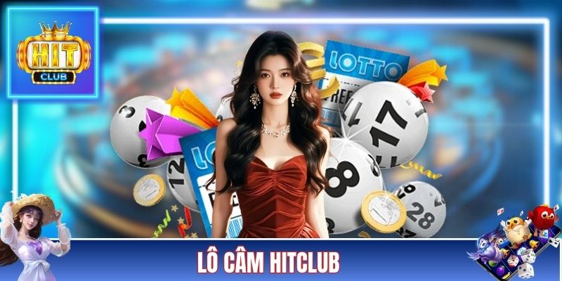 Lô Câm Hitclub - Phương Pháp Chinh Phục Của Giới Chuyên Gia