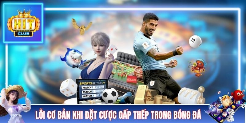 Lỗi cơ bản khi đặt cược gấp thếp trong bóng đá