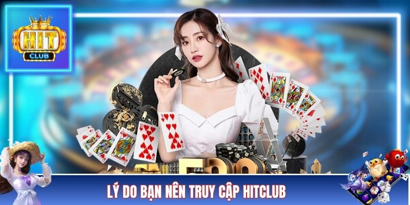 Lý do bạn nên truy cập HITCLUB