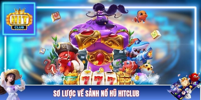 Sơ lược về sảnh nổ hũ HITCLUB