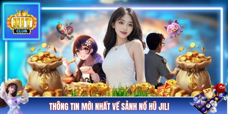 Thông tin mới nhất về sảnh nổ hũ JILI