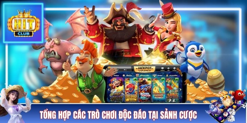 Tổng hợp các trò chơi độc đáo tại sảnh cược