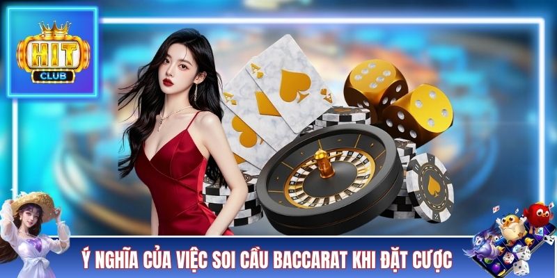 Ý nghĩa của việc soi cầu Baccarat khi đặt cược