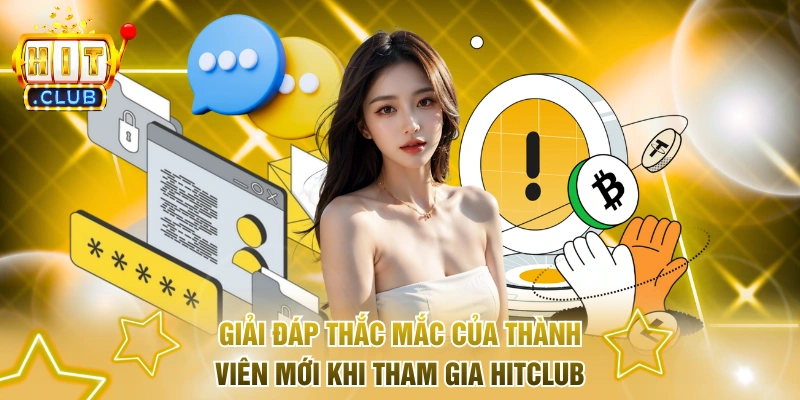 Giải đáp thắc mắc của thành viên mới khi tham gia Hitclub