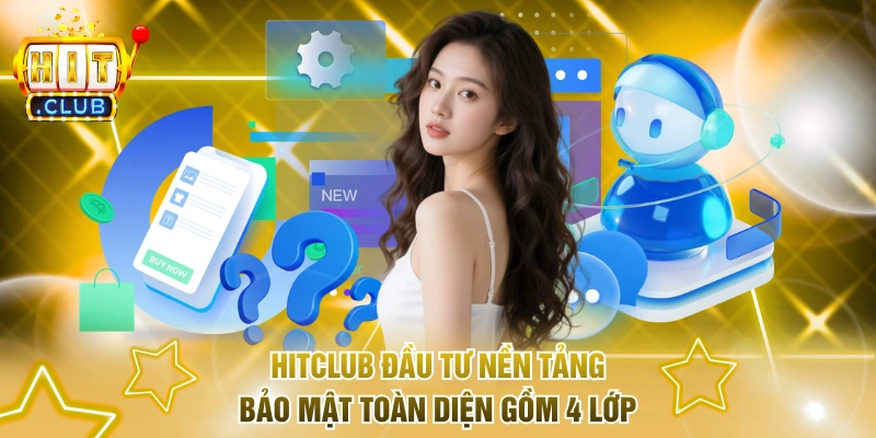 Hitclub đầu tư nền tảng bảo mật toàn diện gồm 4 lớp
